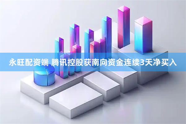永旺配资端 腾讯控股获南向资金连续3天净买入